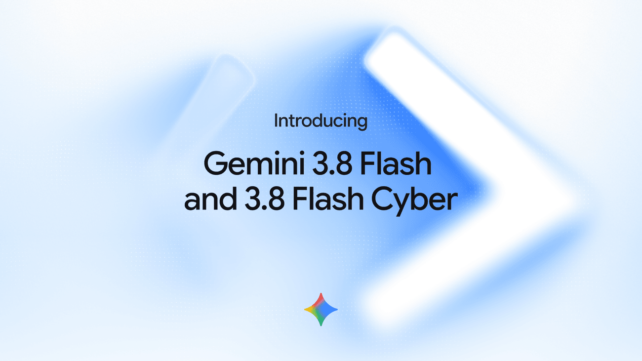 Official launch graphic reading Introducing Gemini 3.8 Flash and 3.8 Flash Cyber, with a glowing blue geometric form on a pale blue background.